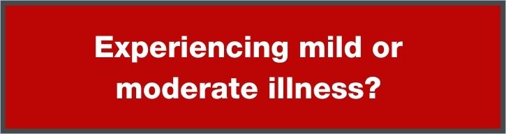 Experiencing mild or moderate illness? 